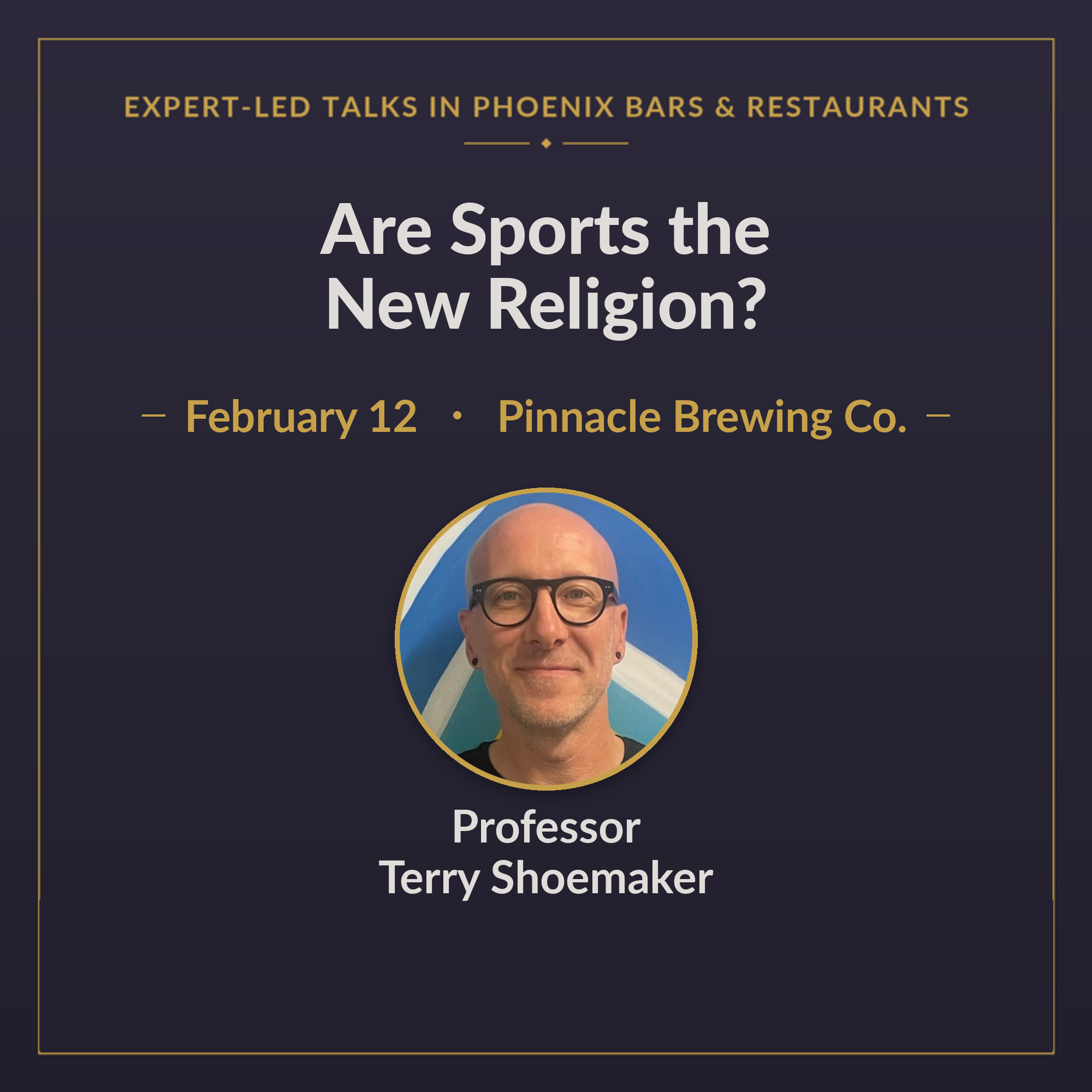 Are Sports the New Religion? — Professor Terry Shoemaker · February 12 · Pinnacle Brewing Co.